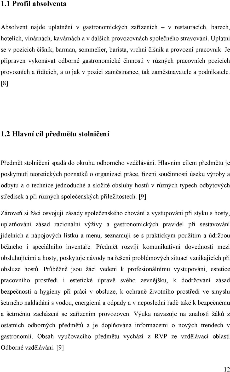 Je připraven vykonávat odborné gastronomické činnosti v různých pracovních pozicích provozních a řídících, a to jak v pozici zaměstnance, tak zaměstnavatele a podnikatele. [8] 1.