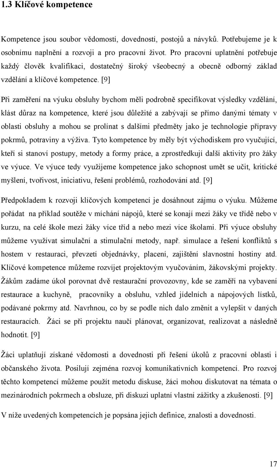 [9] Při zaměření na výuku obsluhy bychom měli podrobně specifikovat výsledky vzdělání, klást důraz na kompetence, které jsou důleţité a zabývají se přímo danými tématy v oblasti obsluhy a mohou se