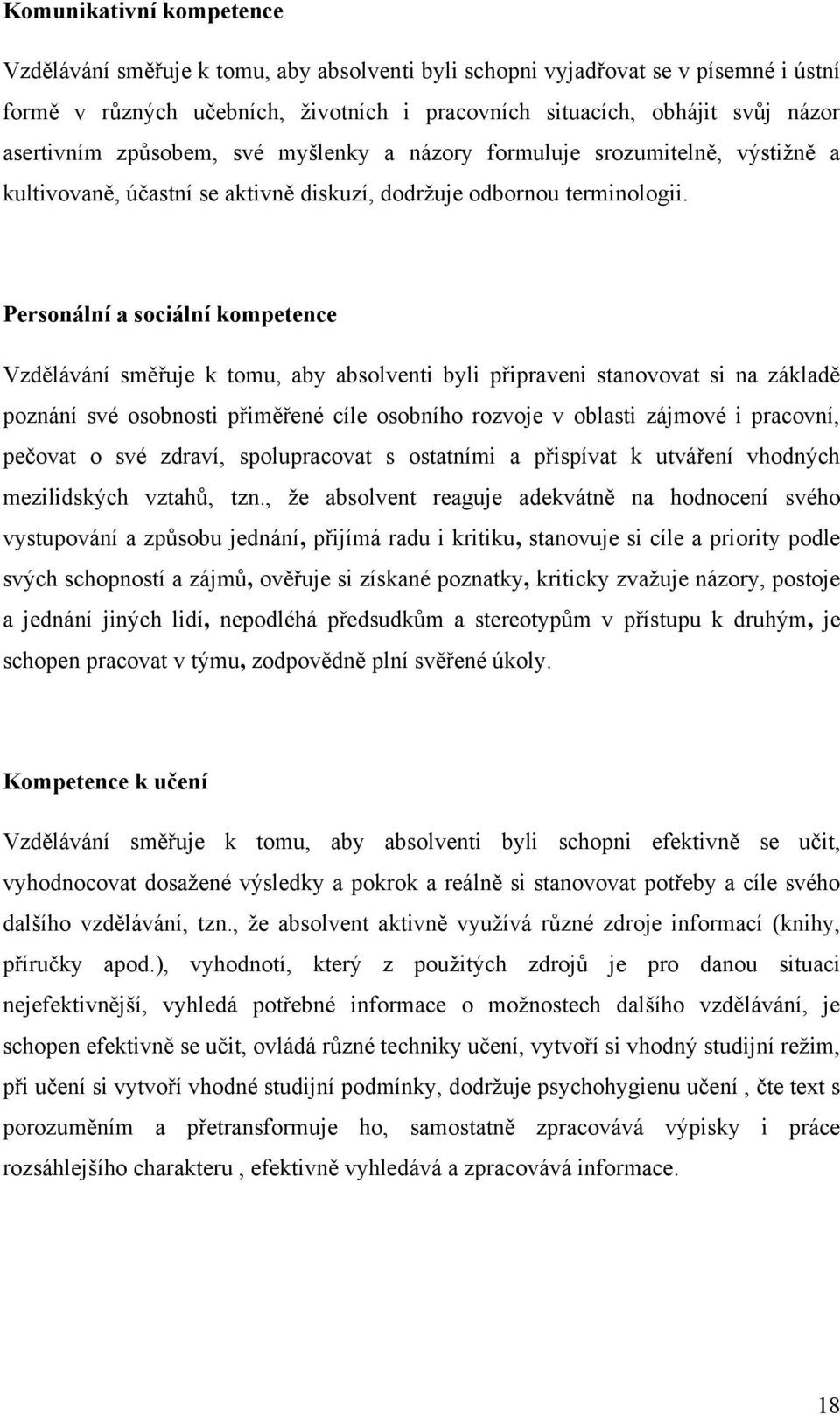 Personální a sociální kompetence Vzdělávání směřuje k tomu, aby absolventi byli připraveni stanovovat si na základě poznání své osobnosti přiměřené cíle osobního rozvoje v oblasti zájmové i pracovní,