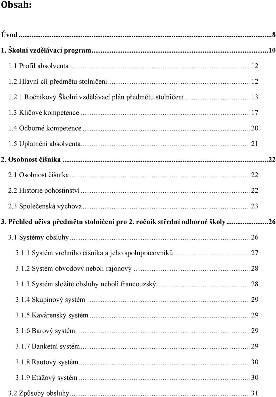 .. 23 3. Přehled učiva předmětu stolničení pro 2. ročník střední odborné školy... 26 3.1 Systémy obsluhy... 26 3.1.1 Systém vrchního číšníka a jeho spolupracovníků... 27 3.1.2 Systém obvodový neboli rajonový.