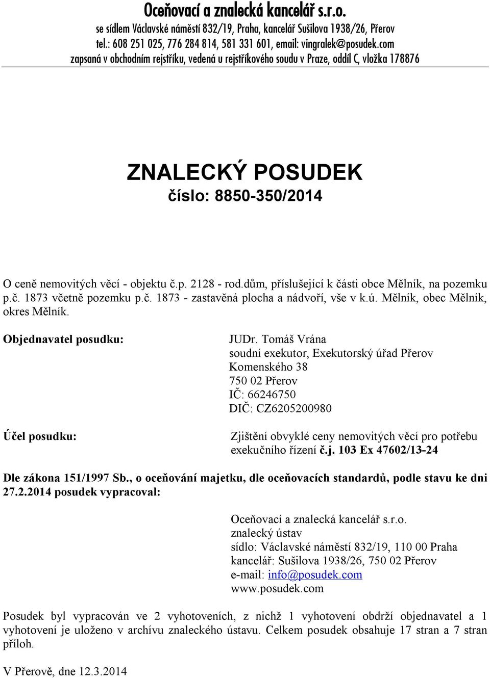 dům, příslušející k části bce Mělník, na pzemku p.č. 1873 včetně pzemku p.č. 1873 - zastavěná plcha a nádvří, vše v k.ú. Mělník, bec Mělník, kres Mělník. Objednavatel psudku: Účel psudku: JUDr.