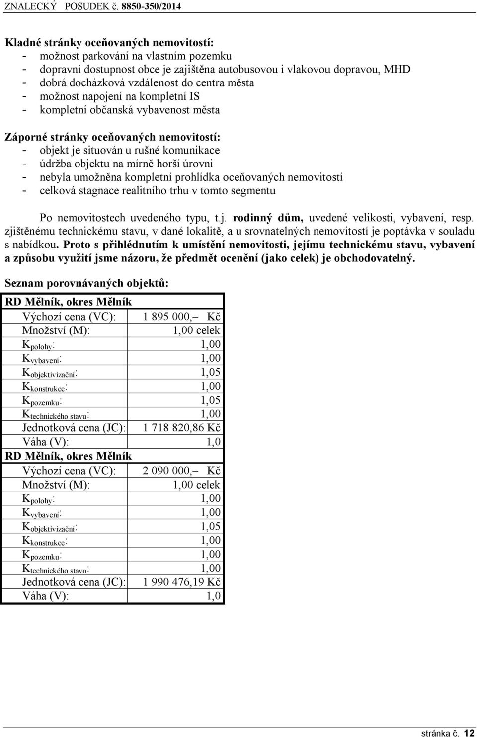 ceňvaných nemvitstí - celkvá stagnace realitníh trhu v tmt segmentu P nemvitstech uvedenéh typu, t.j. rdinný dům, uvedené veliksti, vybavení, resp.