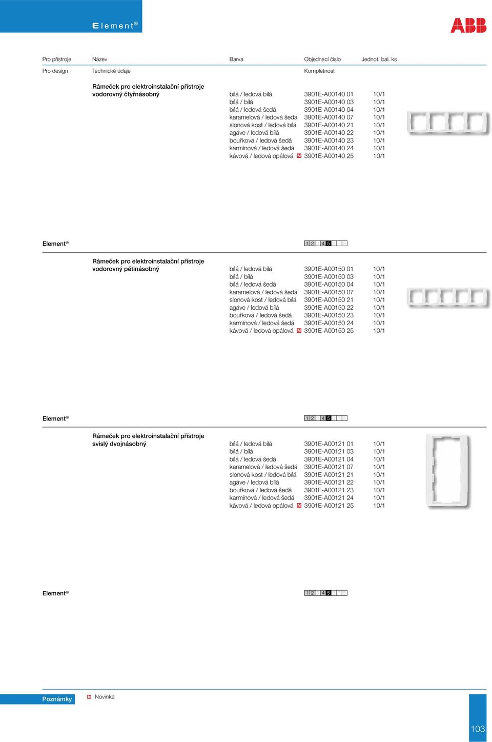 kávová / ledová opálová 3901E-A00140 25 10/1 Rámeček pro elektroinstalační přístroje vodorovný pětinásobný bílá / ledová bílá 3901E-A00150 01 10/1 bílá / bílá 3901E-A00150 03 10/1 bílá / ledová šedá