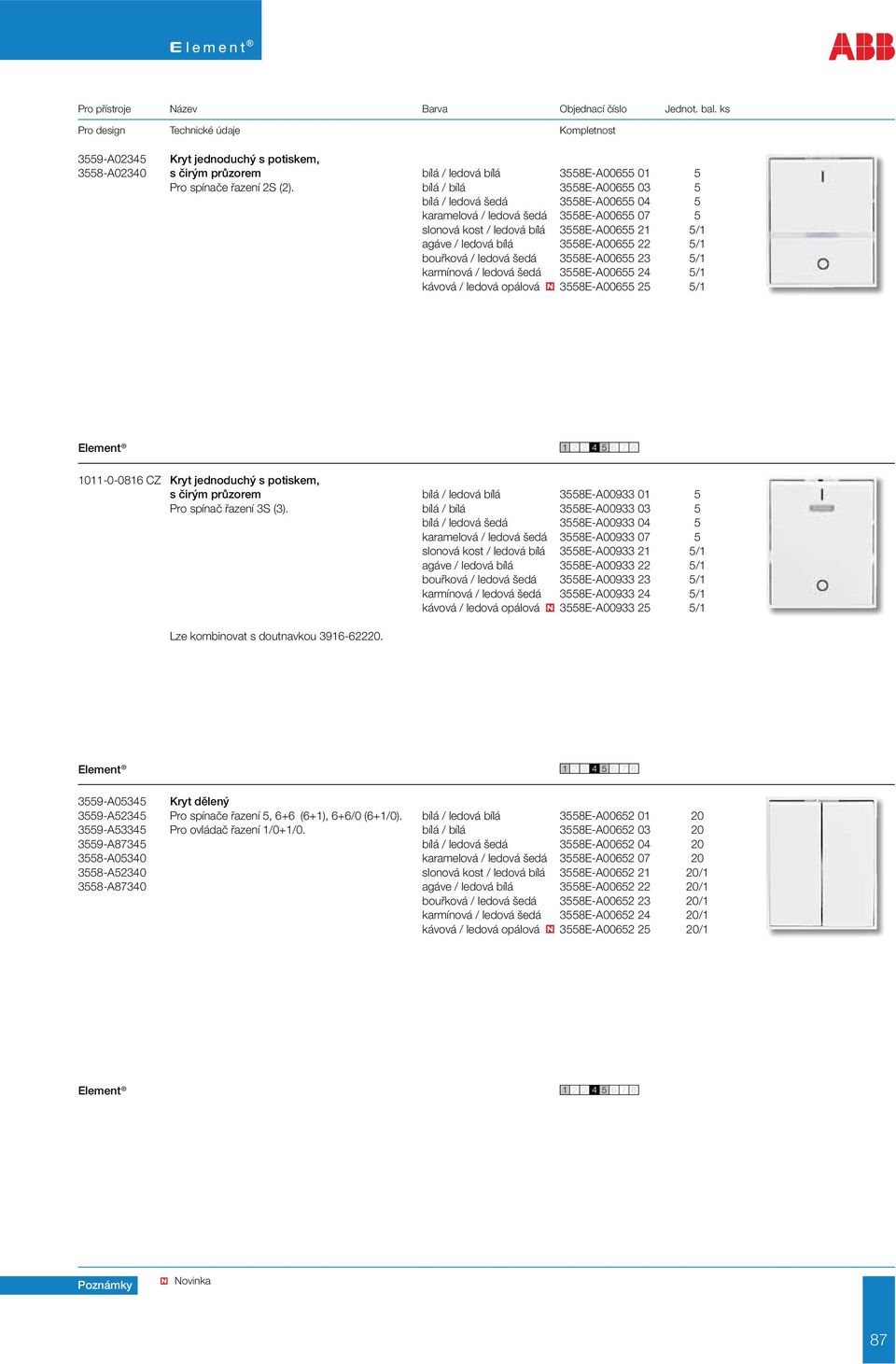 bouřková / ledová šedá 3558E-A00655 23 5/1 karmínová / ledová šedá 3558E-A00655 24 5/1 kávová / ledová opálová 3558E-A00655 25 5/1 1011-0-0816 CZ Kryt jednoduchý s potiskem, s čirým průzorem bílá /