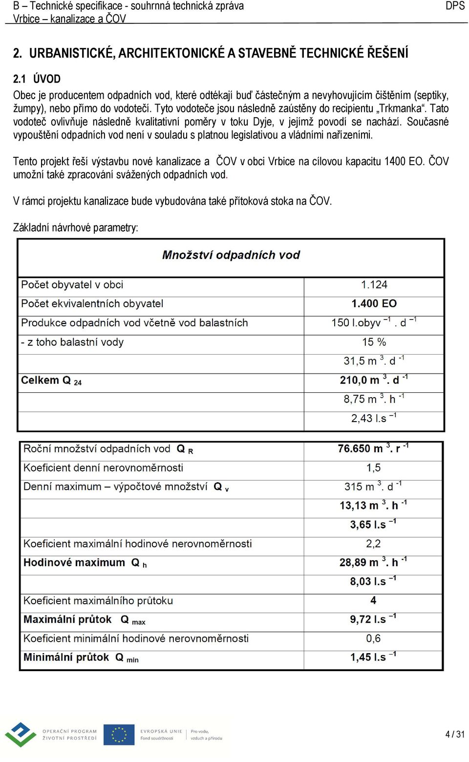 Tyto vodoteče jsou následně zaústěny do recipientu Trkmanka. Tato vodoteč ovlivňuje následně kvalitativní poměry v toku Dyje, v jejímž povodí se nachází.