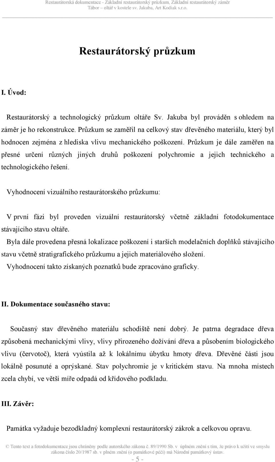 Průzkum je dále zaměřen na přesné určení různých jiných druhů poškození polychromie a jejich technického a technologického řešení.