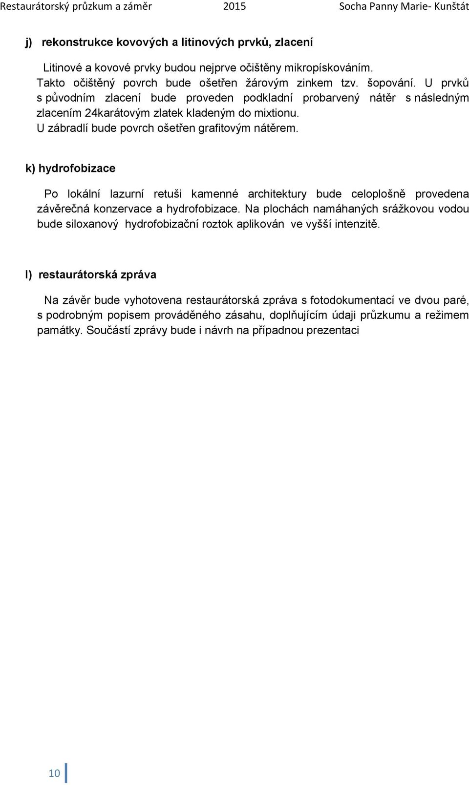 k) hydrofobizace Po lokální lazurní retuši kamenné architektury bude celoplošně provedena závěrečná konzervace a hydrofobizace.