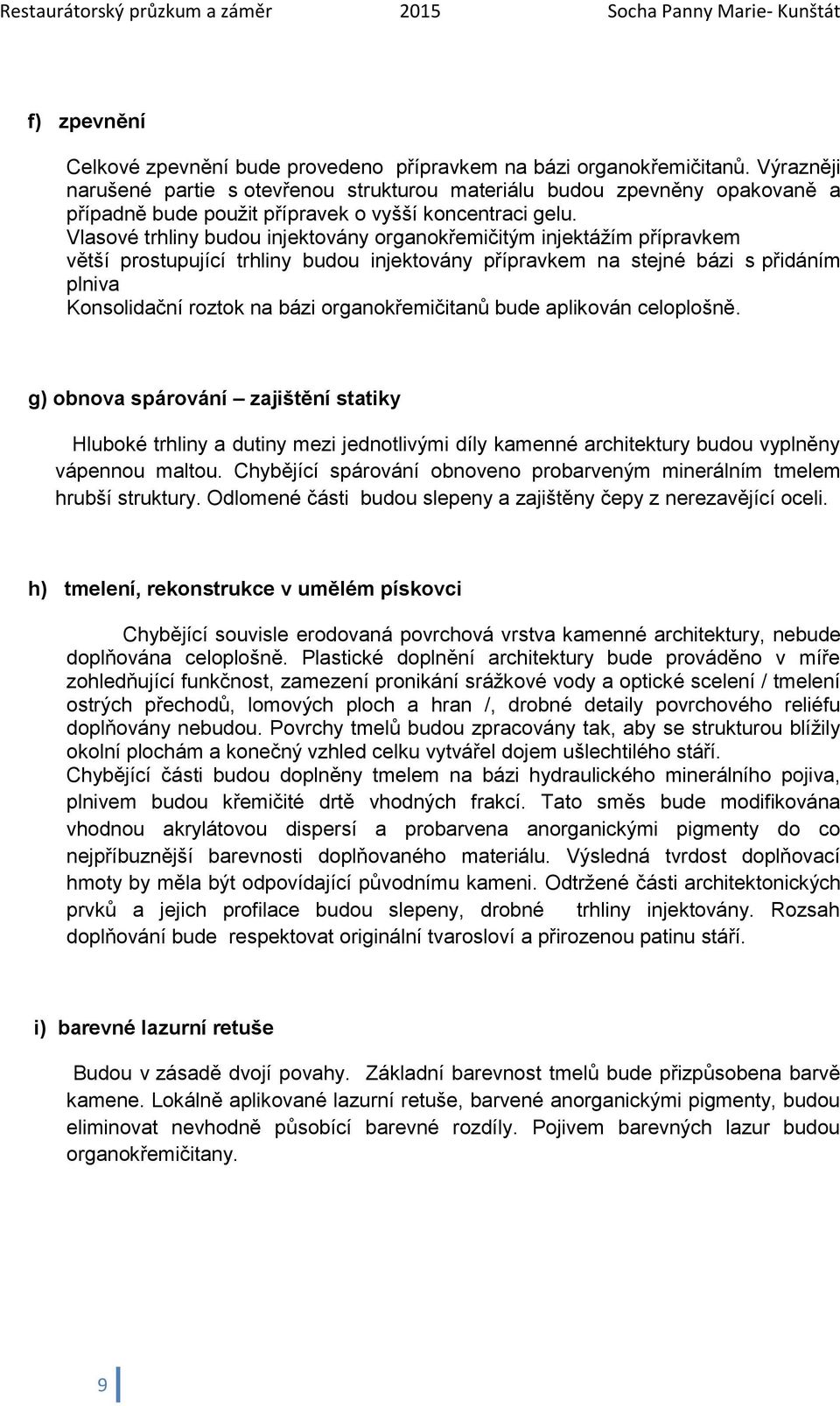 Vlasové trhliny budou injektovány organokřemičitým injektážím přípravkem větší prostupující trhliny budou injektovány přípravkem na stejné bázi s přidáním plniva Konsolidační roztok na bázi