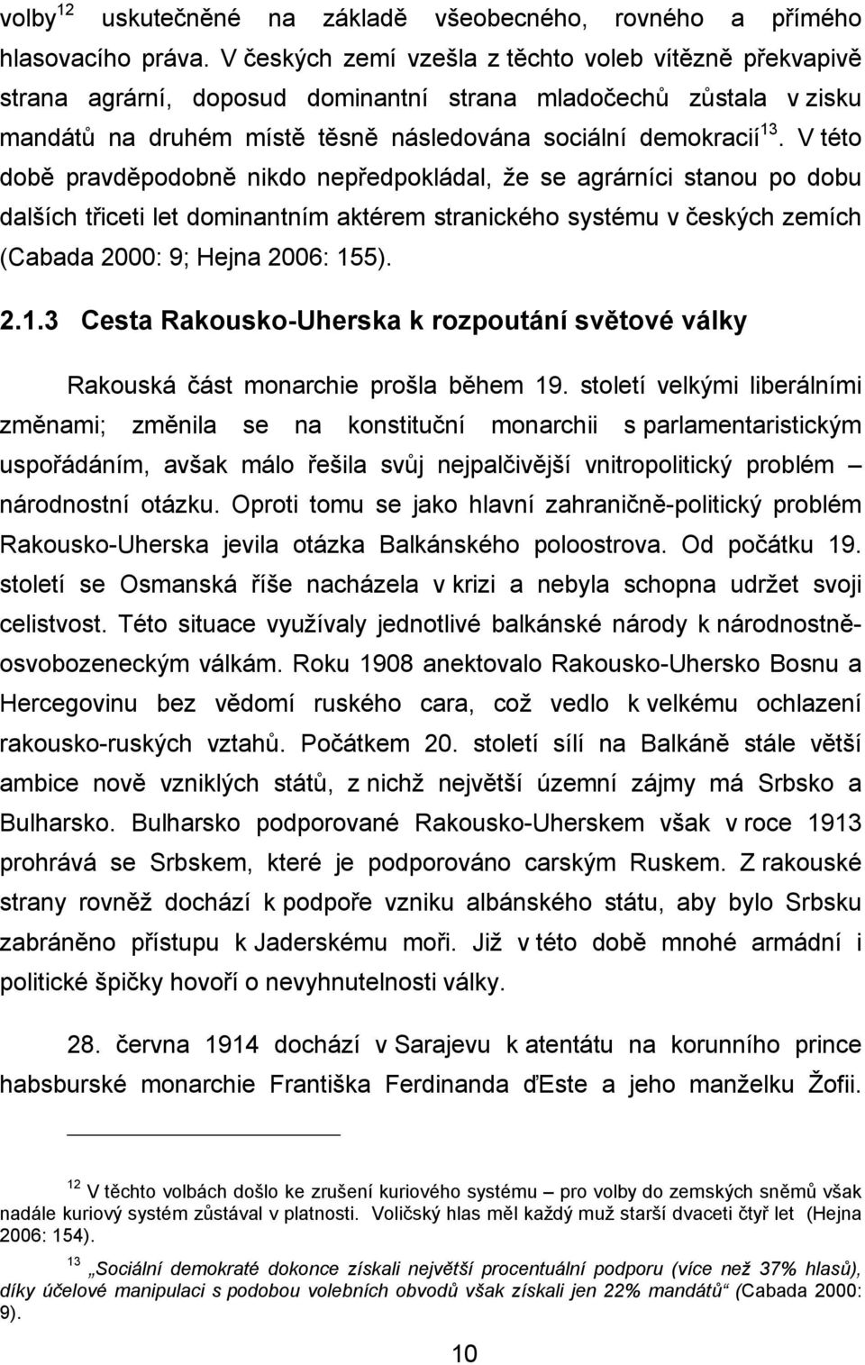 V této době pravděpodobně nikdo nepředpokládal, že se agrárníci stanou po dobu dalších třiceti let dominantním aktérem stranického systému v českých zemích (Cabada 2000: 9; Hejna 2006: 15