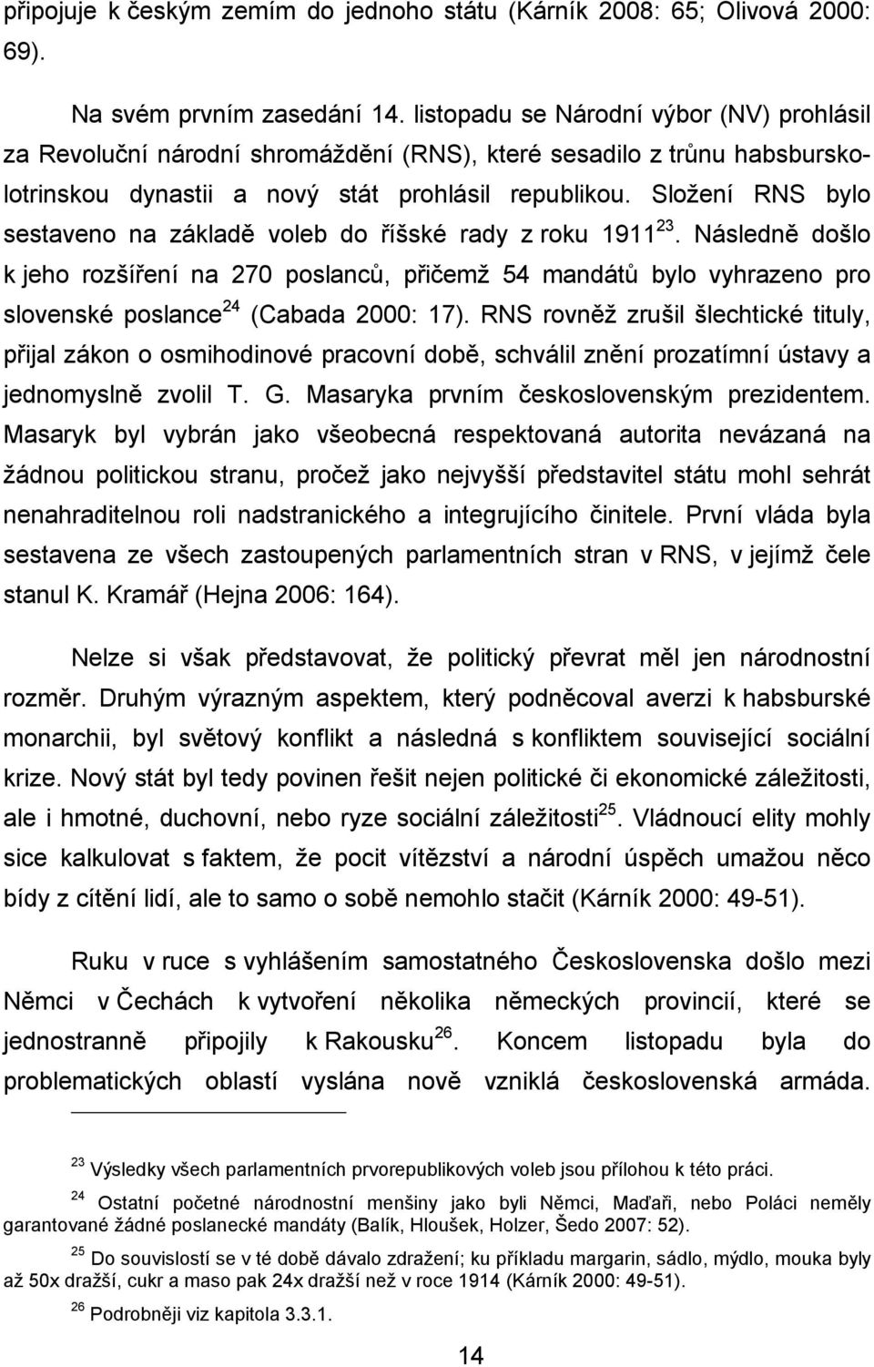 Složení RNS bylo sestaveno na základě voleb do říšské rady z roku 1911 23.