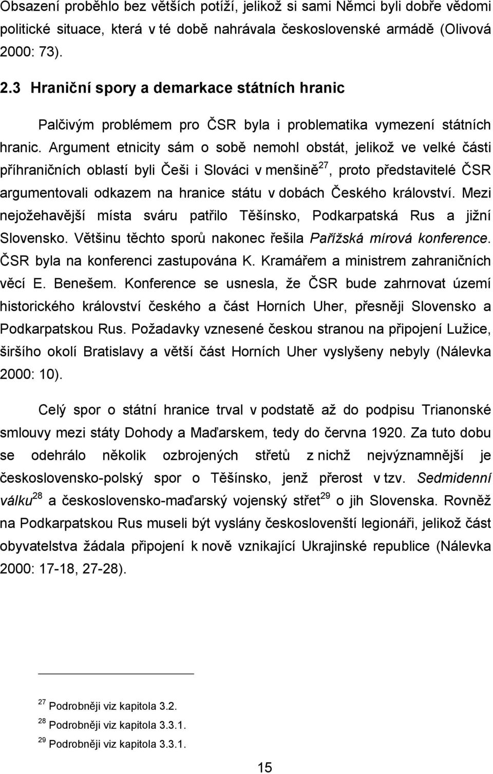 Argument etnicity sám o sobě nemohl obstát, jelikož ve velké části příhraničních oblastí byli Češi i Slováci v menšině 27, proto představitelé ČSR argumentovali odkazem na hranice státu v dobách