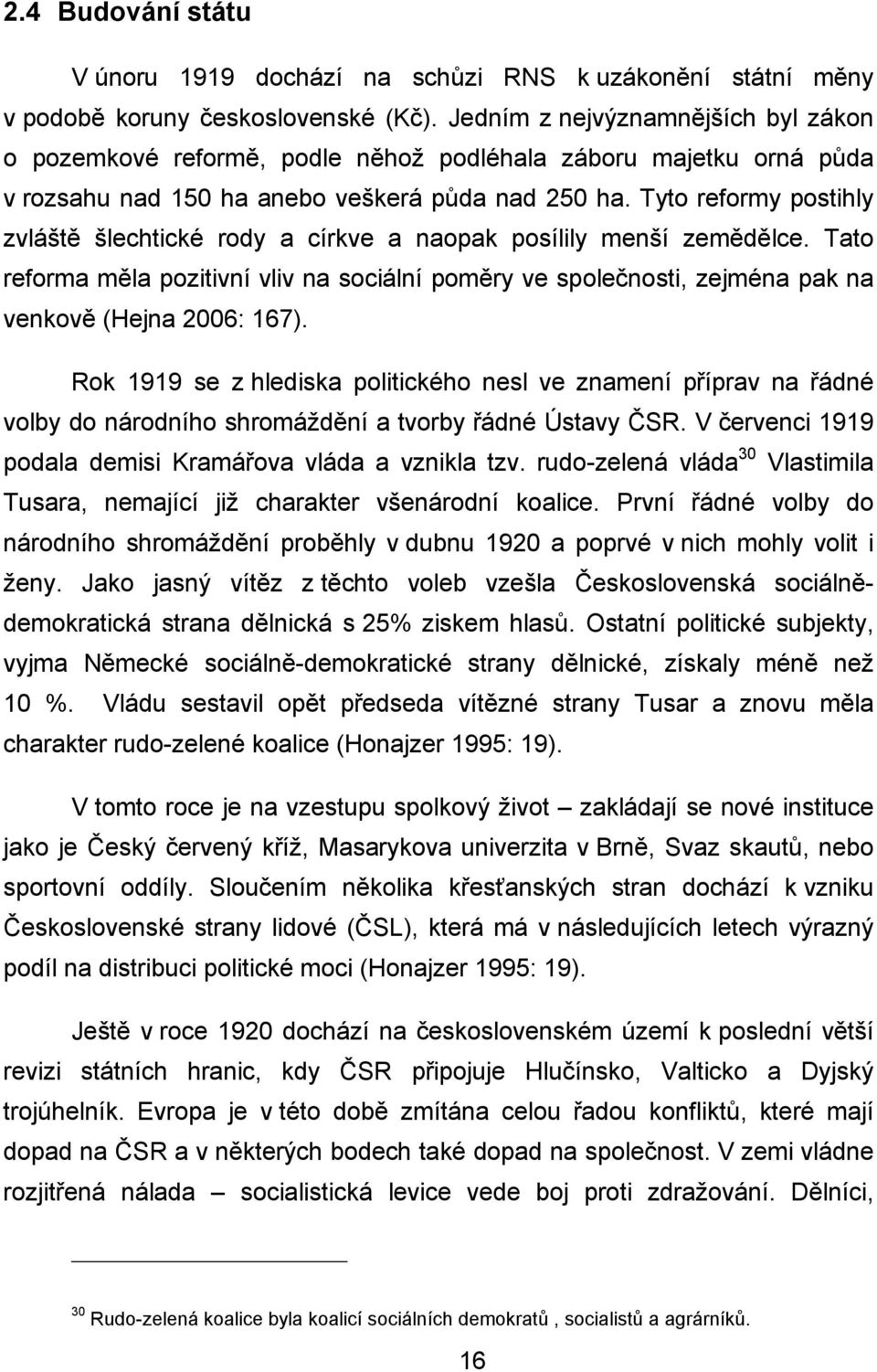 Tyto reformy postihly zvláště šlechtické rody a církve a naopak posílily menší zemědělce. Tato reforma měla pozitivní vliv na sociální poměry ve společnosti, zejména pak na venkově (Hejna 2006: 167).