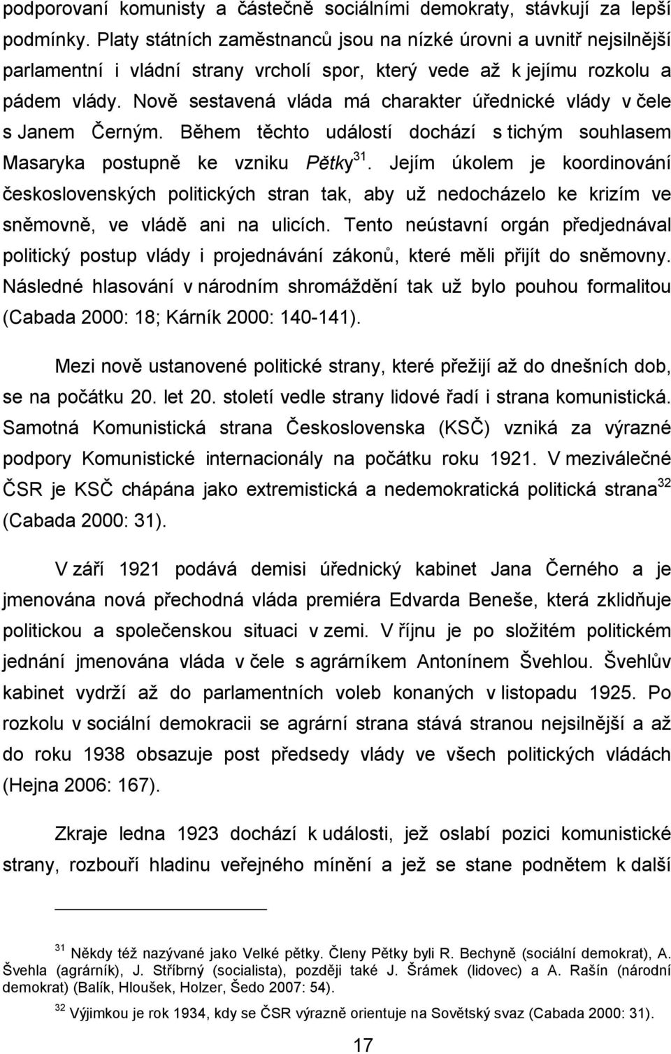 Nově sestavená vláda má charakter úřednické vlády v čele s Janem Černým. Během těchto událostí dochází s tichým souhlasem Masaryka postupně ke vzniku Pětky 31.