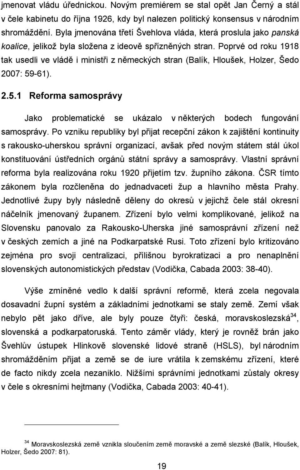 Poprvé od roku 1918 tak usedli ve vládě i ministři z německých stran (Balík, Hloušek, Holzer, Šedo 2007: 59-61). 2.5.1 Reforma samosprávy Jako problematické se ukázalo v některých bodech fungování samosprávy.