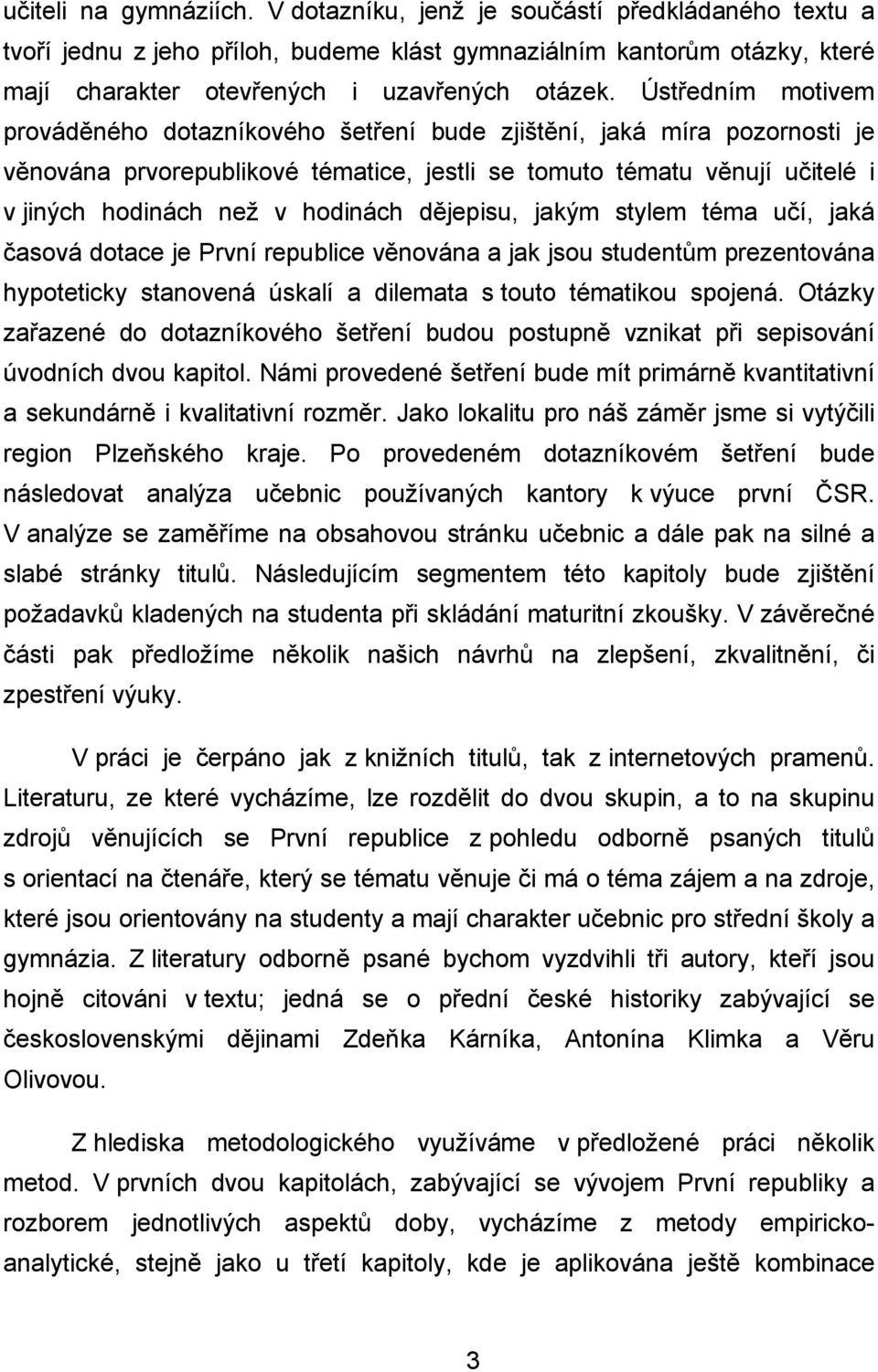 dějepisu, jakým stylem téma učí, jaká časová dotace je První republice věnována a jak jsou studentům prezentována hypoteticky stanovená úskalí a dilemata s touto tématikou spojená.