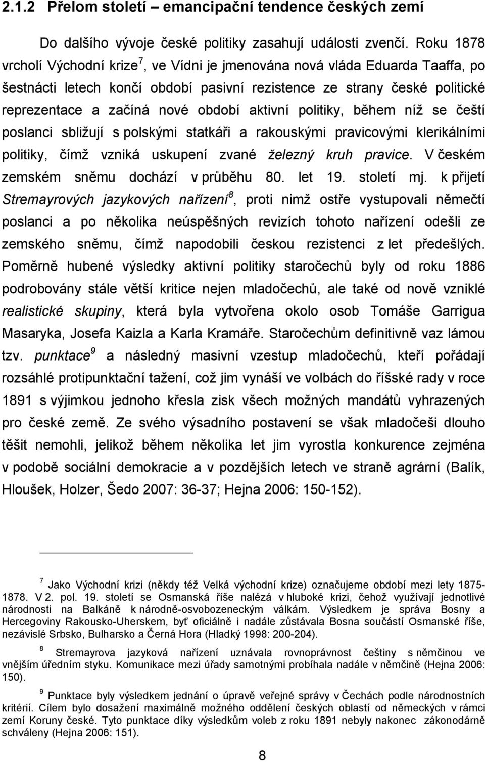 aktivní politiky, během níž se čeští poslanci sbližují s polskými statkáři a rakouskými pravicovými klerikálními politiky, čímž vzniká uskupení zvané železný kruh pravice.