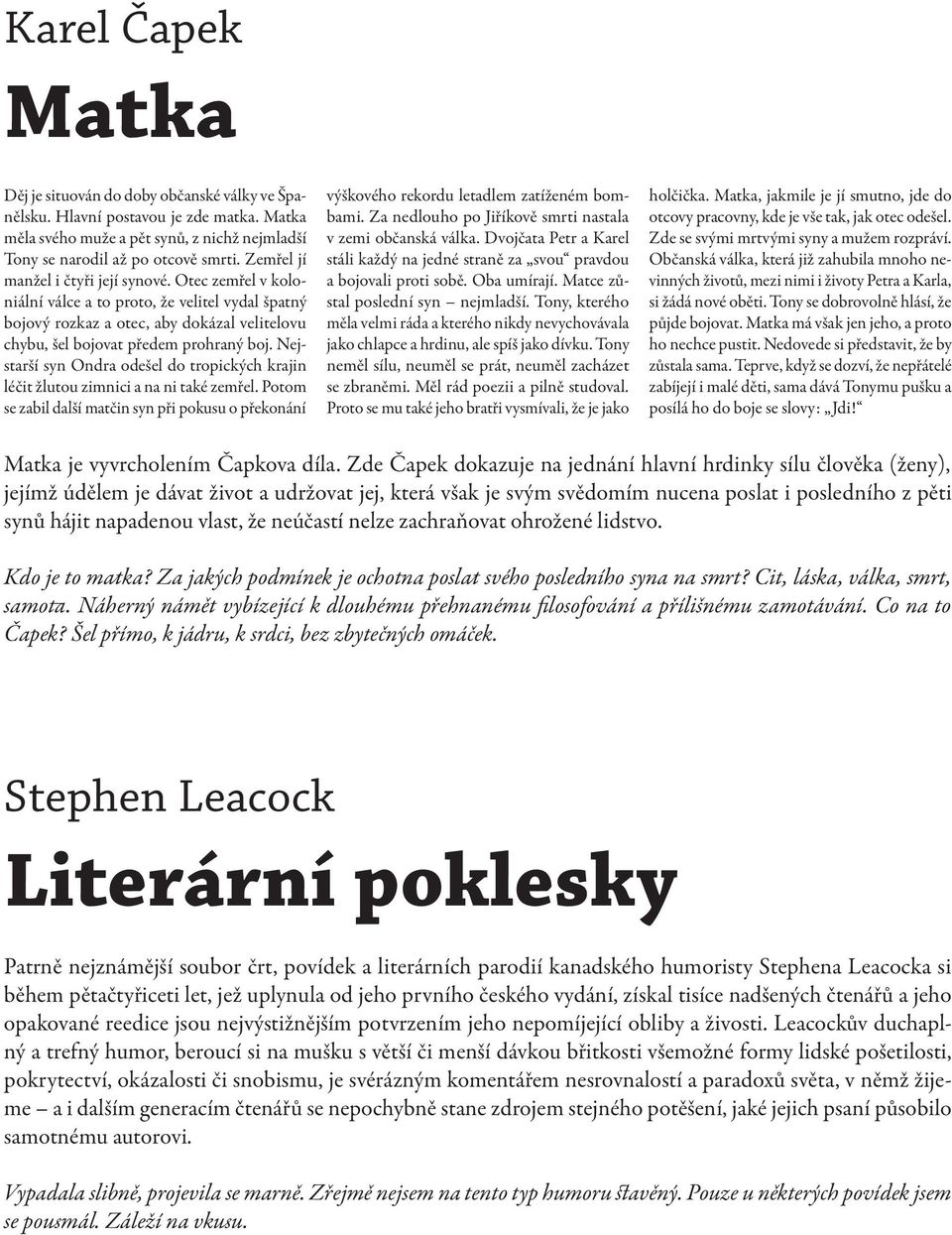 Nejstarší syn Ondra odešel do tropických krajin léčit žlutou zimnici a na ni také zemřel. Potom se zabil další matčin syn při pokusu o překonání výškového rekordu letadlem zatíženém bombami.