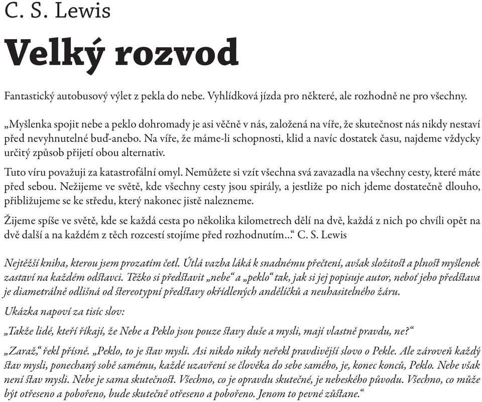 Na víře, že máme-li schopnosti, klid a navíc dostatek času, najdeme vždycky určitý způsob přijetí obou alternativ. Tuto víru považuji za katastrofální omyl.