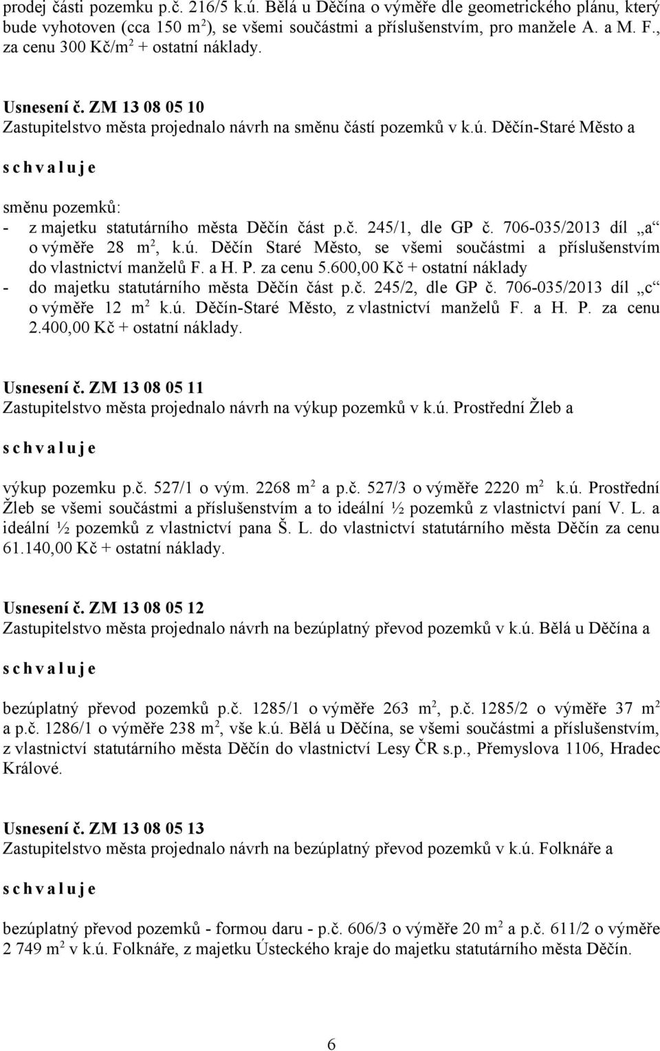 Děčín-Staré Město a směnu pozemků: - z majetku statutárního města Děčín část p.č. 245/1, dle GP č. 706-035/2013 díl a o výměře 28 m 2, k.ú.