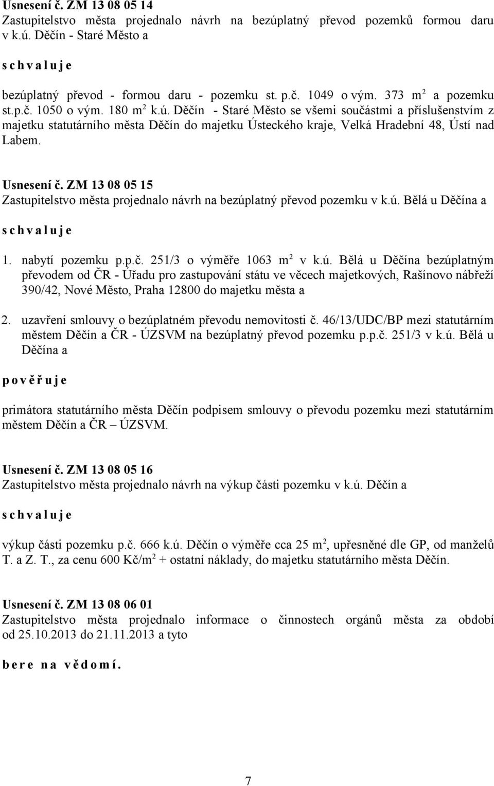 Děčín - Staré Město se všemi součástmi a příslušenstvím z majetku statutárního města Děčín do majetku Ústeckého kraje, Velká Hradební 48, Ústí nad Labem. Usnesení č.