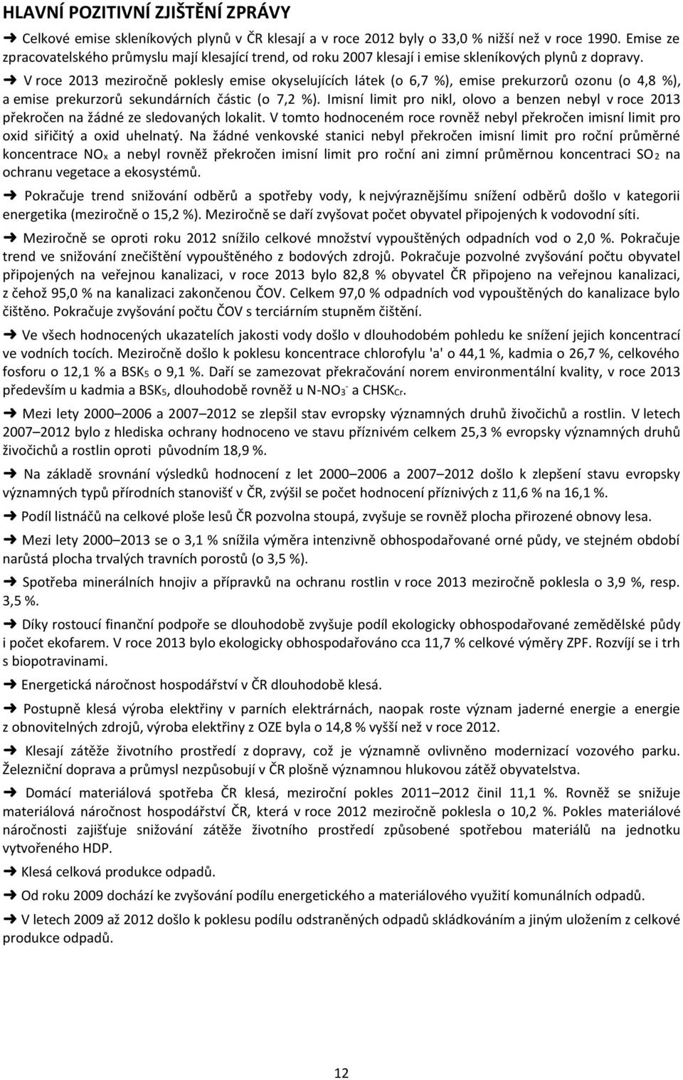 V roce 2013 meziročně poklesly emise okyselujících látek (o 6,7 %), emise prekurzorů ozonu (o 4,8 %), a emise prekurzorů sekundárních částic (o 7,2 %).