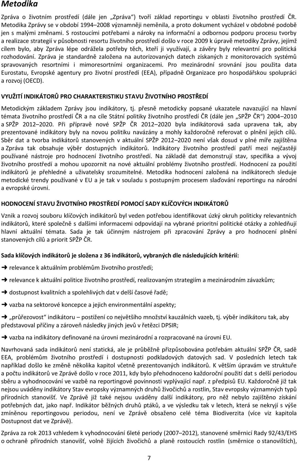 S rostoucími potřebami a nároky na informační a odbornou podporu procesu tvorby a realizace strategií v působnosti resortu životního prostředí došlo v roce 2009 k úpravě metodiky Zprávy, jejímž cílem