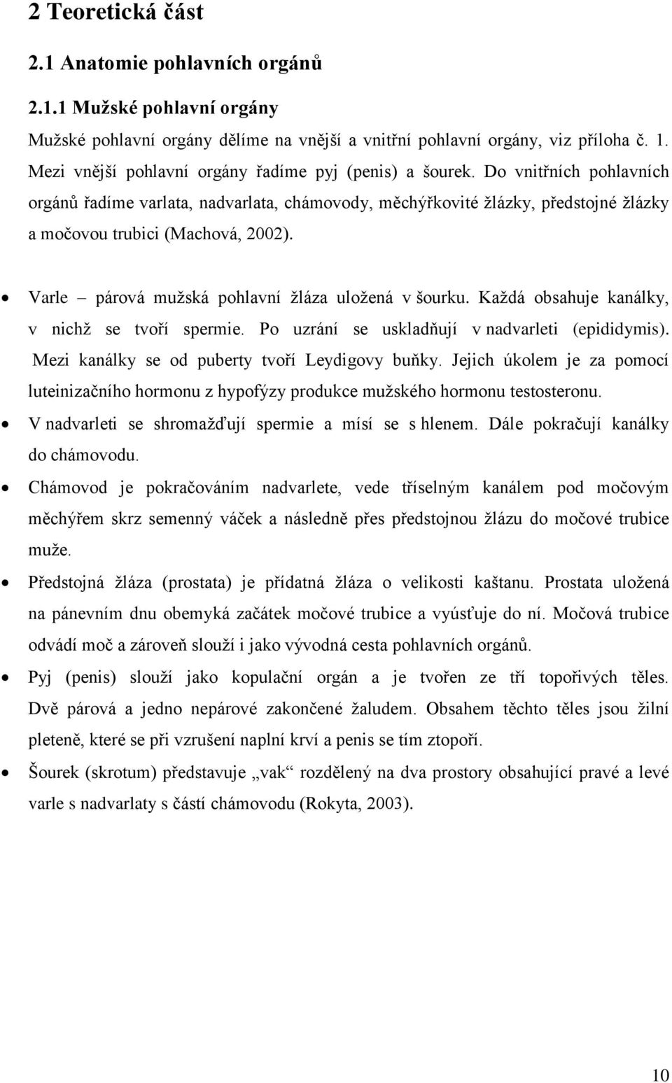 Varle párová mužská pohlavní žláza uložená v šourku. Každá obsahuje kanálky, v nichž se tvoří spermie. Po uzrání se uskladňují v nadvarleti (epididymis).