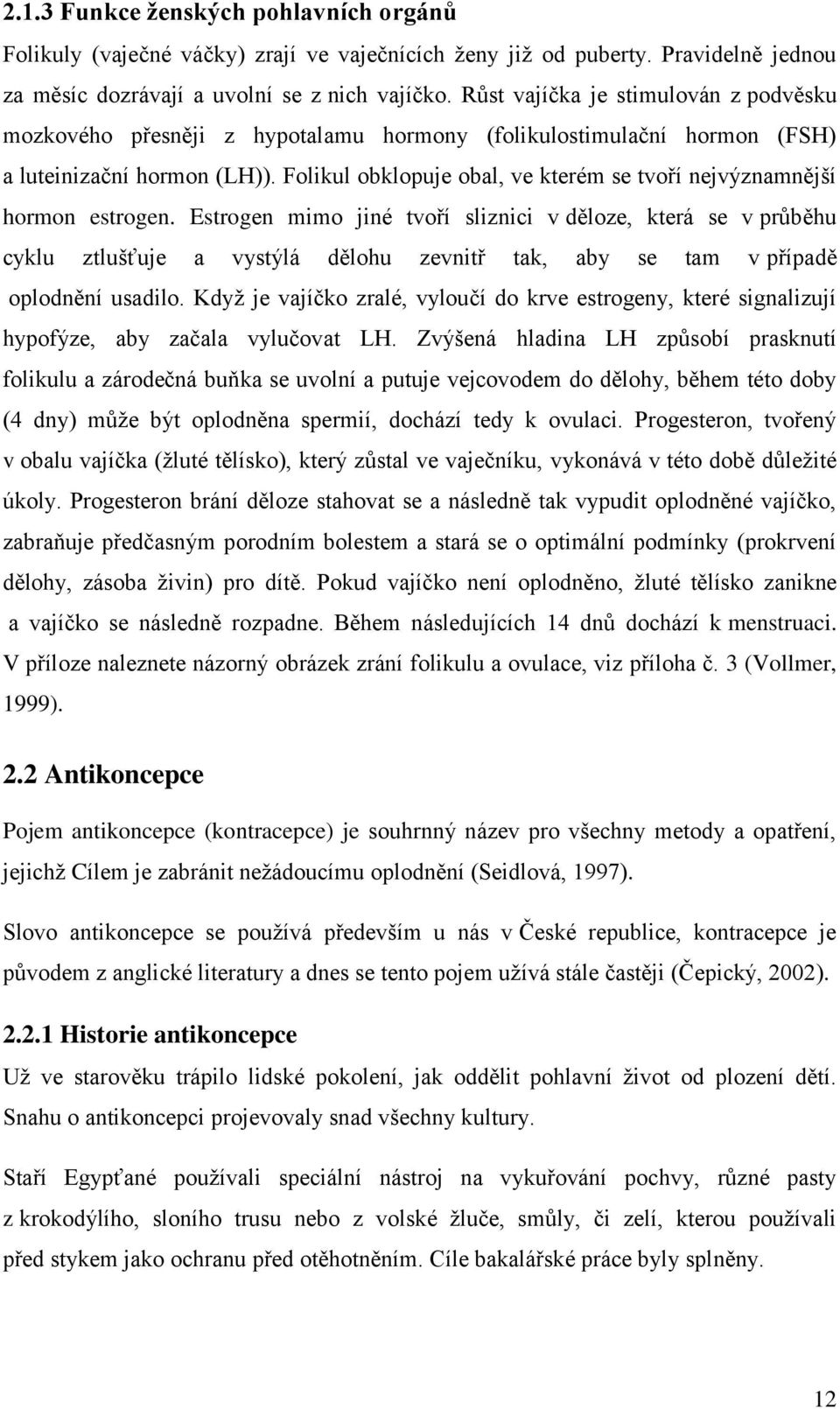 Folikul obklopuje obal, ve kterém se tvoří nejvýznamnější hormon estrogen.