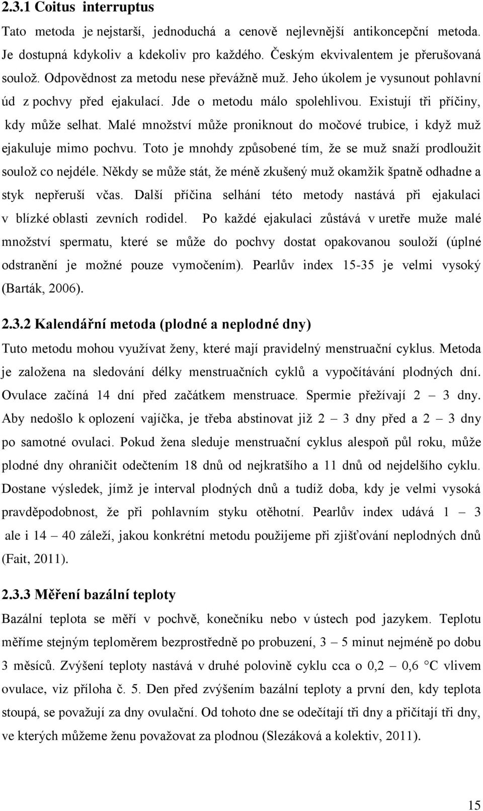 Malé množství může proniknout do močové trubice, i když muž ejakuluje mimo pochvu. Toto je mnohdy způsobené tím, že se muž snaží prodloužit soulož co nejdéle.