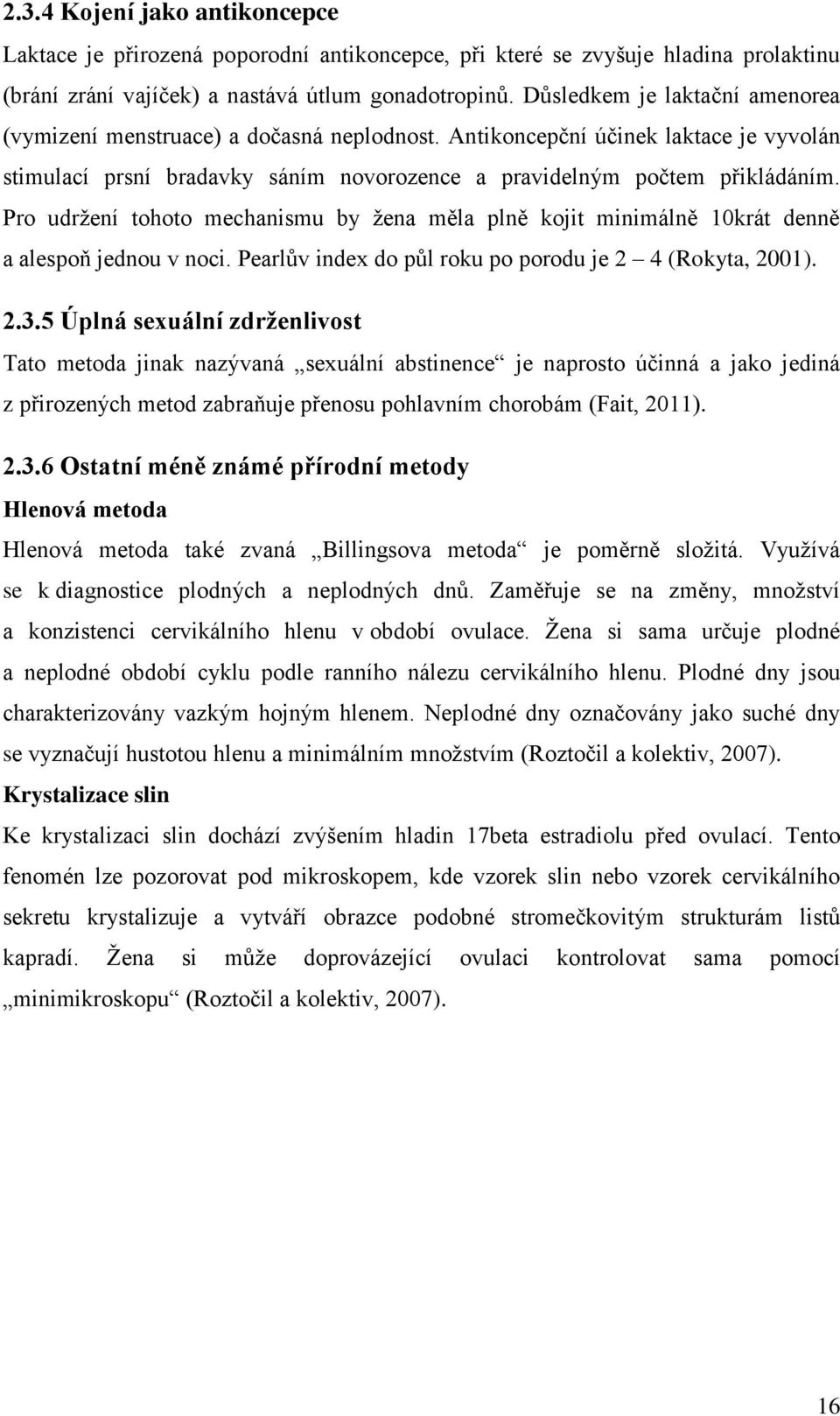 Pro udržení tohoto mechanismu by žena měla plně kojit minimálně 10krát denně a alespoň jednou v noci. Pearlův index do půl roku po porodu je 2 4 (Rokyta, 2001). 2.3.