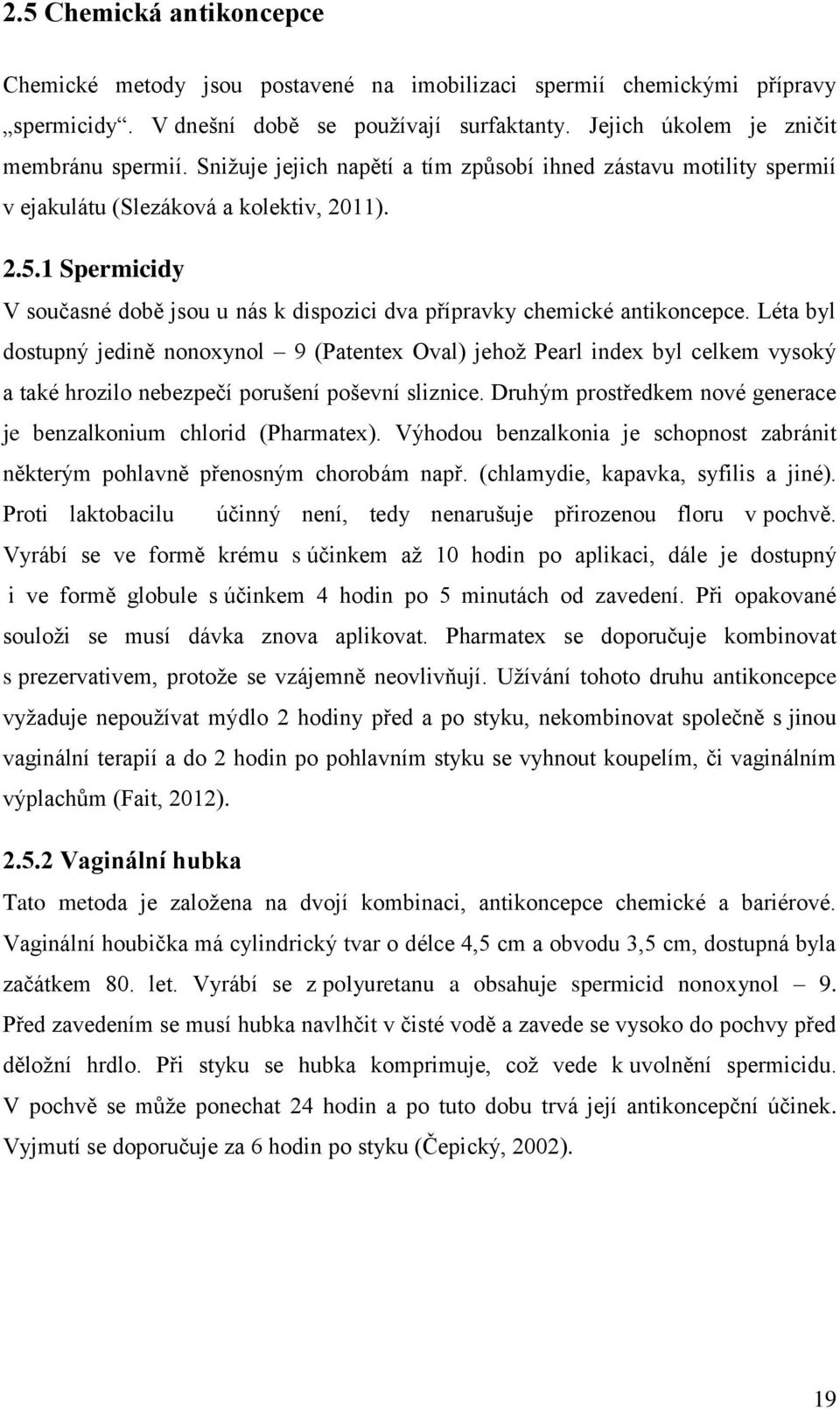 1 Spermicidy V současné době jsou u nás k dispozici dva přípravky chemické antikoncepce.