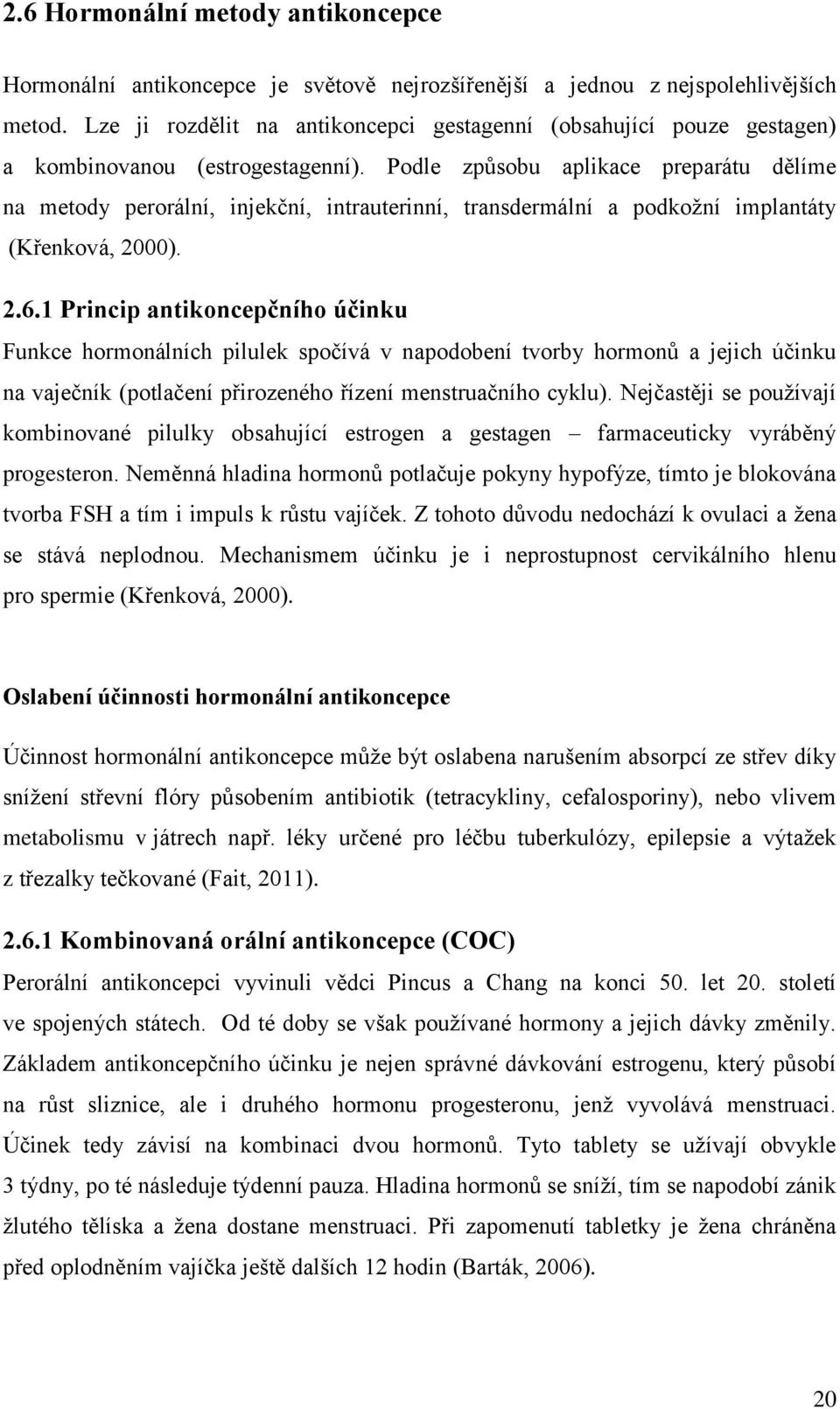 Podle způsobu aplikace preparátu dělíme na metody perorální, injekční, intrauterinní, transdermální a podkožní implantáty (Křenková, 2000). 2.6.