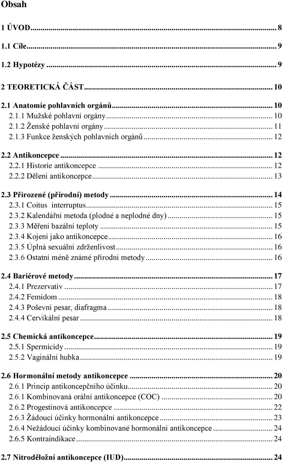 .. 15 2.3.3 Měření bazální teploty... 15 2.3.4 Kojení jako antikoncepce... 16 2.3.5 Úplná sexuální zdrženlivost... 16 2.3.6 Ostatní méně známé přírodní metody... 16 2.4 Bariérové metody... 17 2.4.1 Prezervativ.