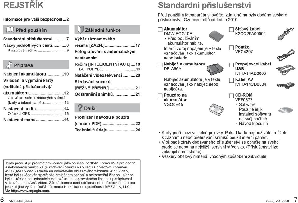 ..12 Cílové umístění ukládaných snímků (karty a interní paměť)...13 Nastavení hodin...14 O funkci GPS...15 Nastavení menu...16 Základní funkce Výběr záznamového režimu [ZÁZN.].