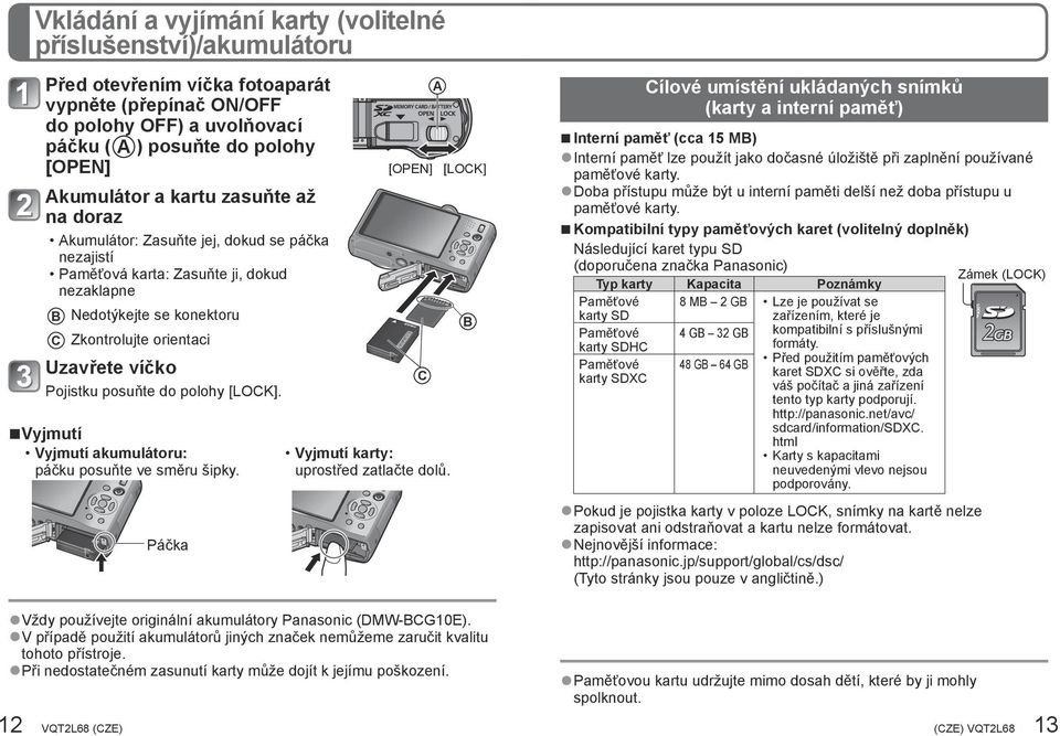 posuňte do polohy [LOCK]. Vyjmutí Vyjmutí akumulátoru: páčku posuňte ve směru šipky. Páčka [OPEN] C Vyjmutí karty: uprostřed zatlačte dolů.