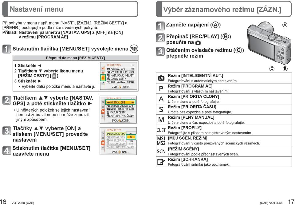 ( C ) přepněte režim 1 Stiskněte 2 Tlačítkem vyberte ikonu menu [REŽIM CESTY] [ ] 3 Stiskněte Vyberte další položku menu a nastavte ji. Tlačítkem vyberte [NSTV.