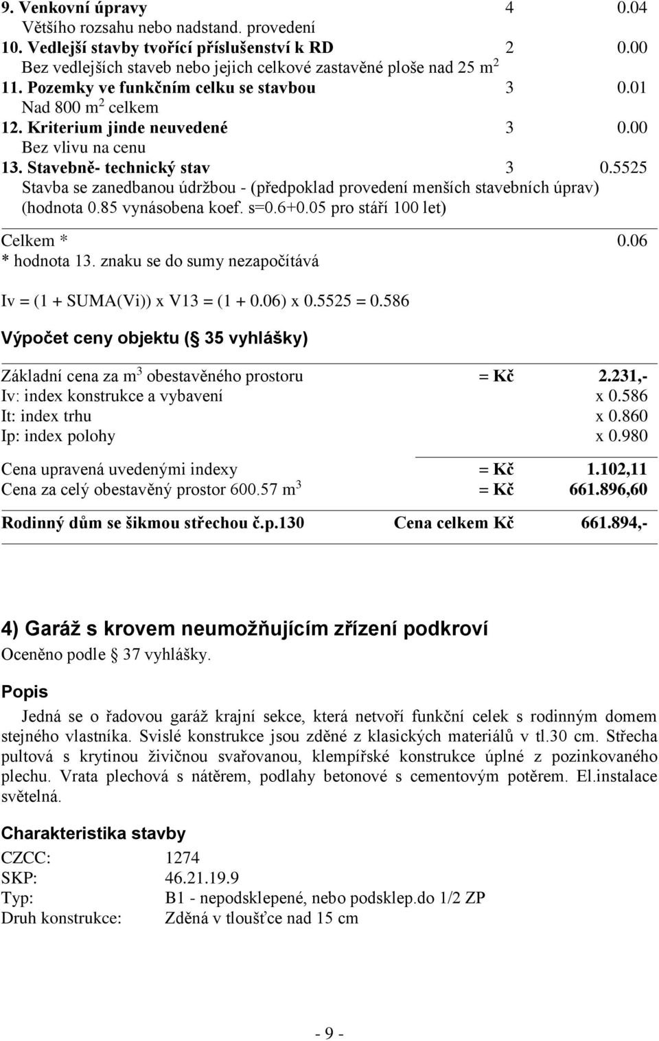 5525 Stavba se zanedbanou údržbou - (předpoklad provedení menších stavebních úprav) (hodnota 0.85 vynásobena koef. s=0.6+0.05 pro stáří 100 let) Celkem * 0.06 * hodnota 13.