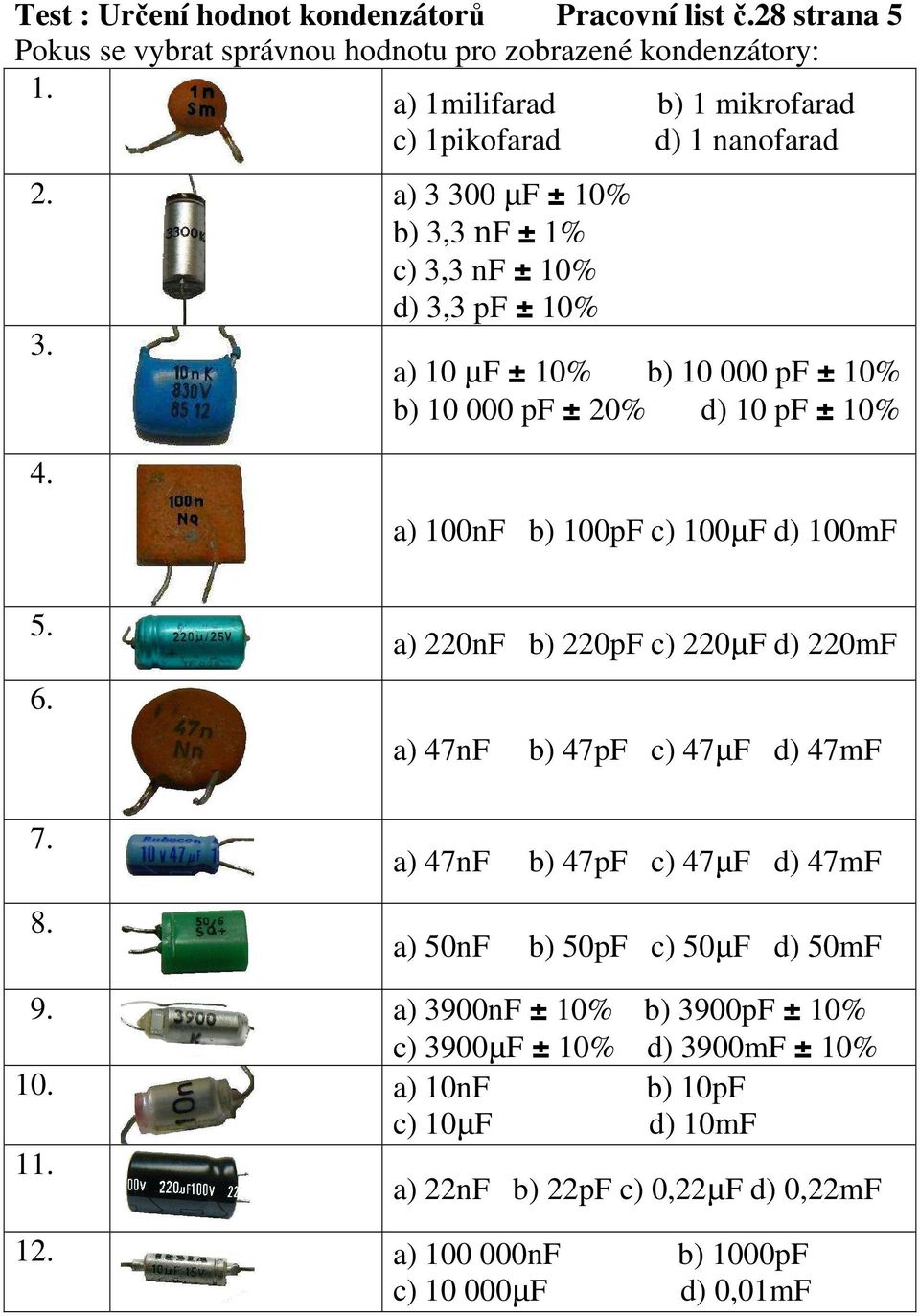 a) 10 µf ± 10% b) 10 000 pf ± 10% b) 10 000 pf ± 20% d) 10 pf ± 10% 4. a) 100nF b) 100pF c) 100µF d) 100mF 5. 6.