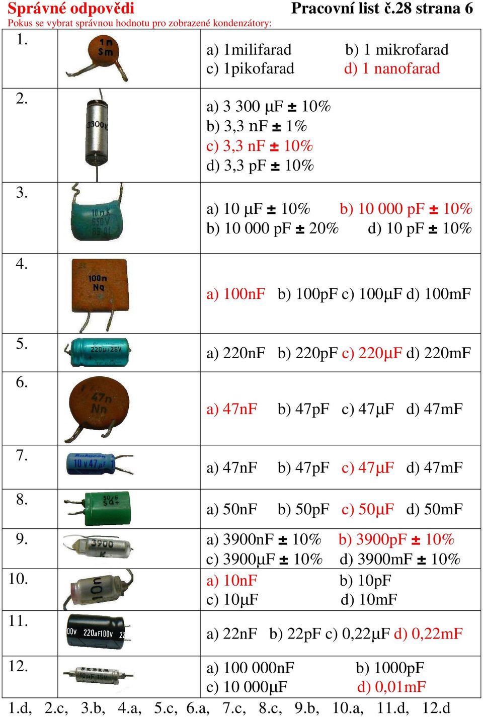 a) 220nF b) 220pF c) 220µF d) 220mF a) 47nF b) 47pF c) 47µF d) 47mF 7. a) 47nF b) 47pF c) 47µF d) 47mF 8. a) 50nF b) 50pF c) 50µF d) 50mF 9.