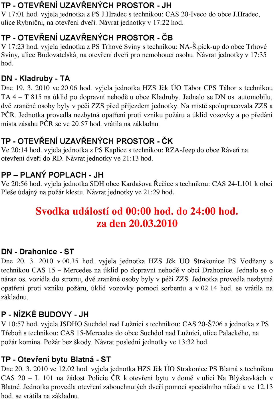 DN - Kladruby - TA Dne 19. 3. 2010 ve 20.06 hod. vyjela jednotka HZS Jčk ÚO Tábor CPS Tábor s technikou TA 4 T 815 na úklid po dopravní nehodě u obce Kladruby. Jednalo se DN os.