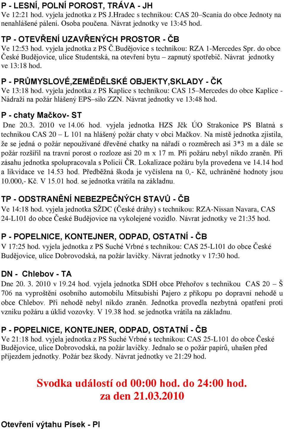 P - PRŮMYSLOVÉ,ZEMĚDĚLSKÉ OBJEKTY,SKLADY - ČK Ve 13:18 hod. vyjela jednotka z PS Kaplice s technikou: CAS 15 Mercedes do obce Kaplice - Nádraţí na poţár hlášený EPS silo ZZN.