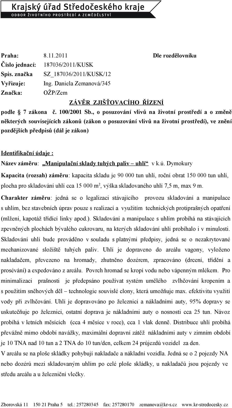 , o posuzování vlivů na životní prostředí a o změně některých souvisejících zákonů (zákon o posuzování vlivů na životní prostředí), ve znění pozdějších předpisů (dál je zákon) Identifikační údaje :