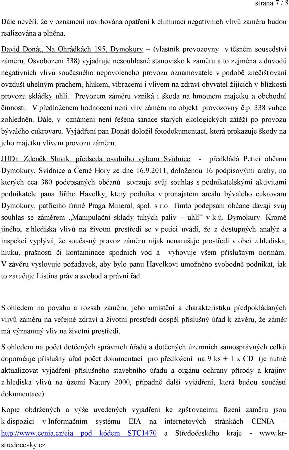 nepovoleného provozu oznamovatele v podobě znečišťování ovzduší uhelným prachem, hlukem, vibracemi i vlivem na zdraví obyvatel žijících v blízkosti provozu skládky uhlí.