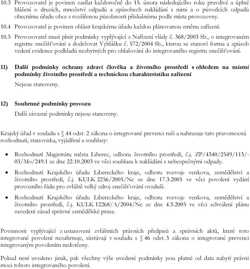 provozovny. 10.4 Provozovatel je povinen ohlásit krajskému úřadu každou plánovanou změnu zařízení. 10.5 Provozovatel musí plnit podmínky vyplývající z Nařízení vlády č. 368/2003 Sb.