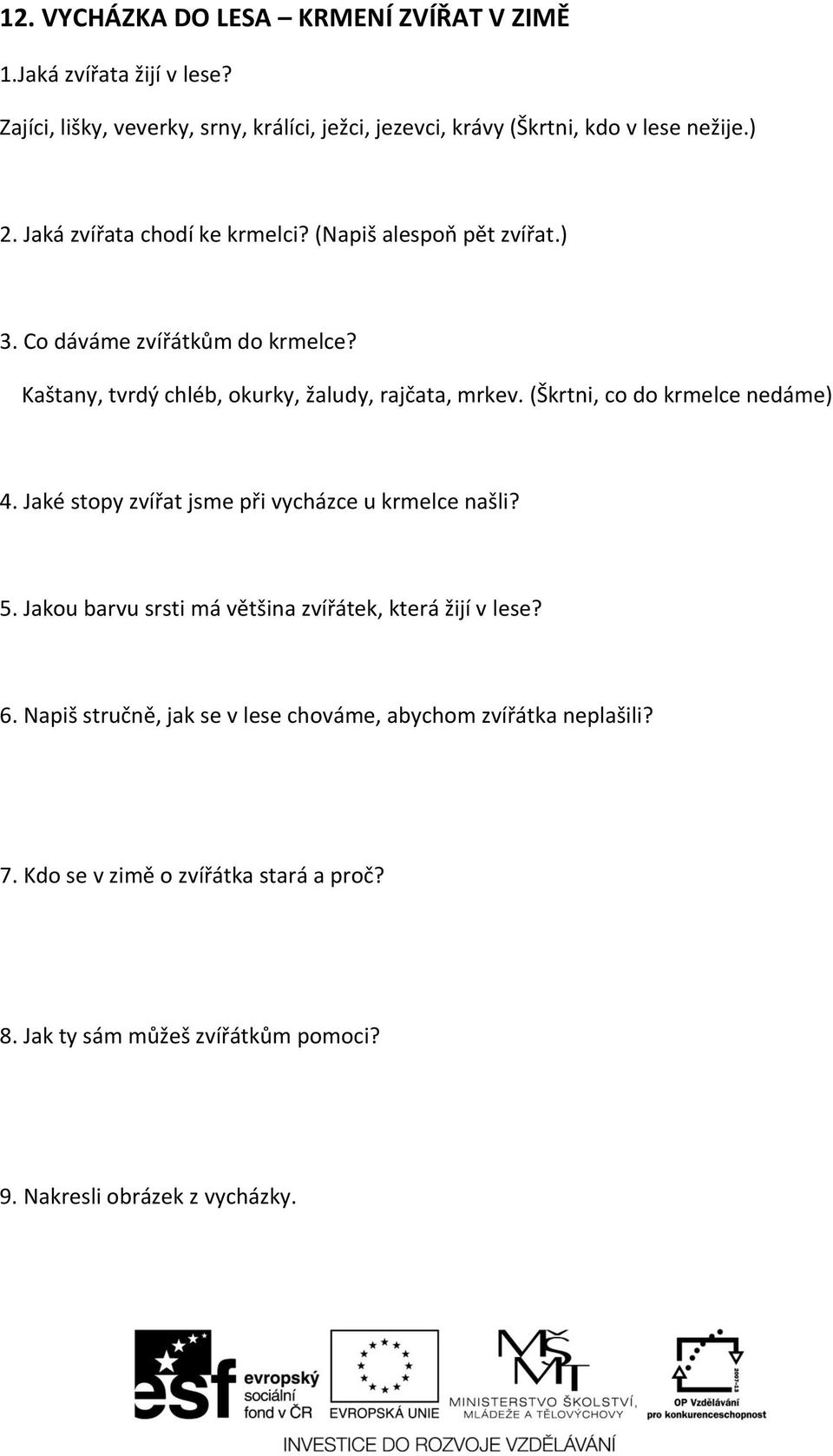 (Škrtni, co do krmelce nedáme) 4. Jaké stopy zvířat jsme při vycházce u krmelce našli? 5. Jakou barvu srsti má většina zvířátek, která žijí v lese? 6.