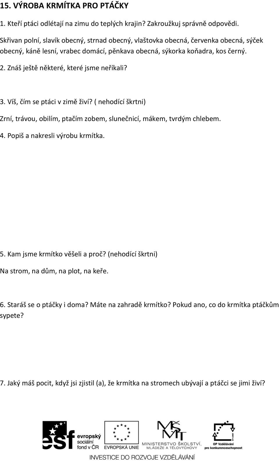 Znáš ještě některé, které jsme neříkali? 3. Víš, čím se ptáci v zimě živí? ( nehodící škrtni) Zrní, trávou, obilím, ptačím zobem, slunečnicí, mákem, tvrdým chlebem. 4.