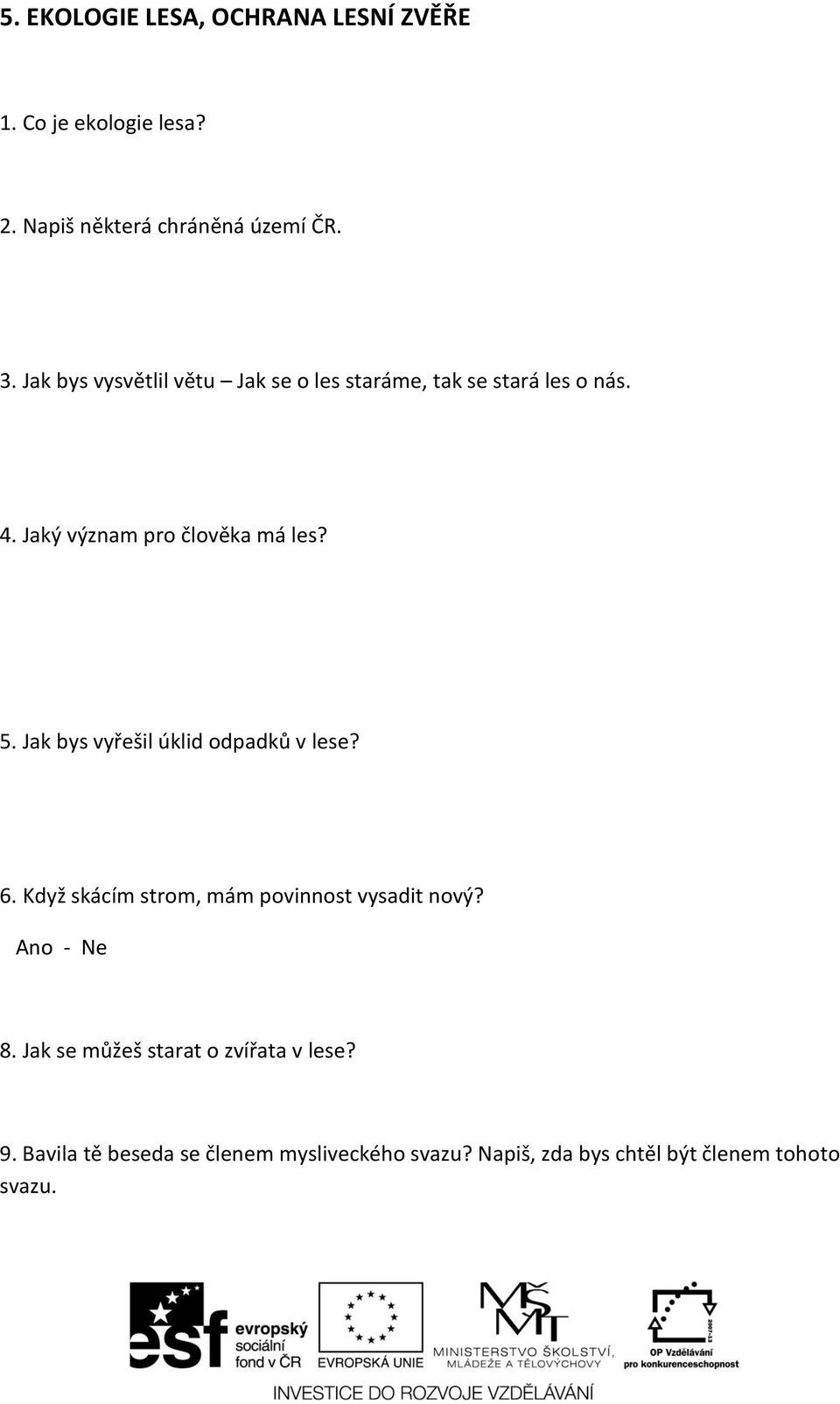 Jak bys vyřešil úklid odpadků v lese? 6. Když skácím strom, mám povinnost vysadit nový? Ano - Ne 8.