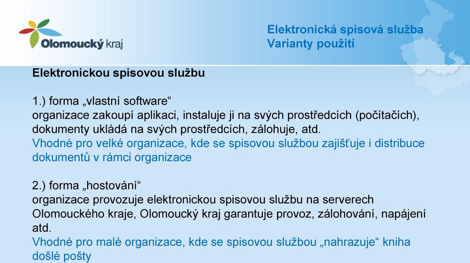 zálohuje, atd. Vhodné pro velké organizace, kde se spisovou službou zajišťuje i distribuce dokumentů v rámci organizace 2.