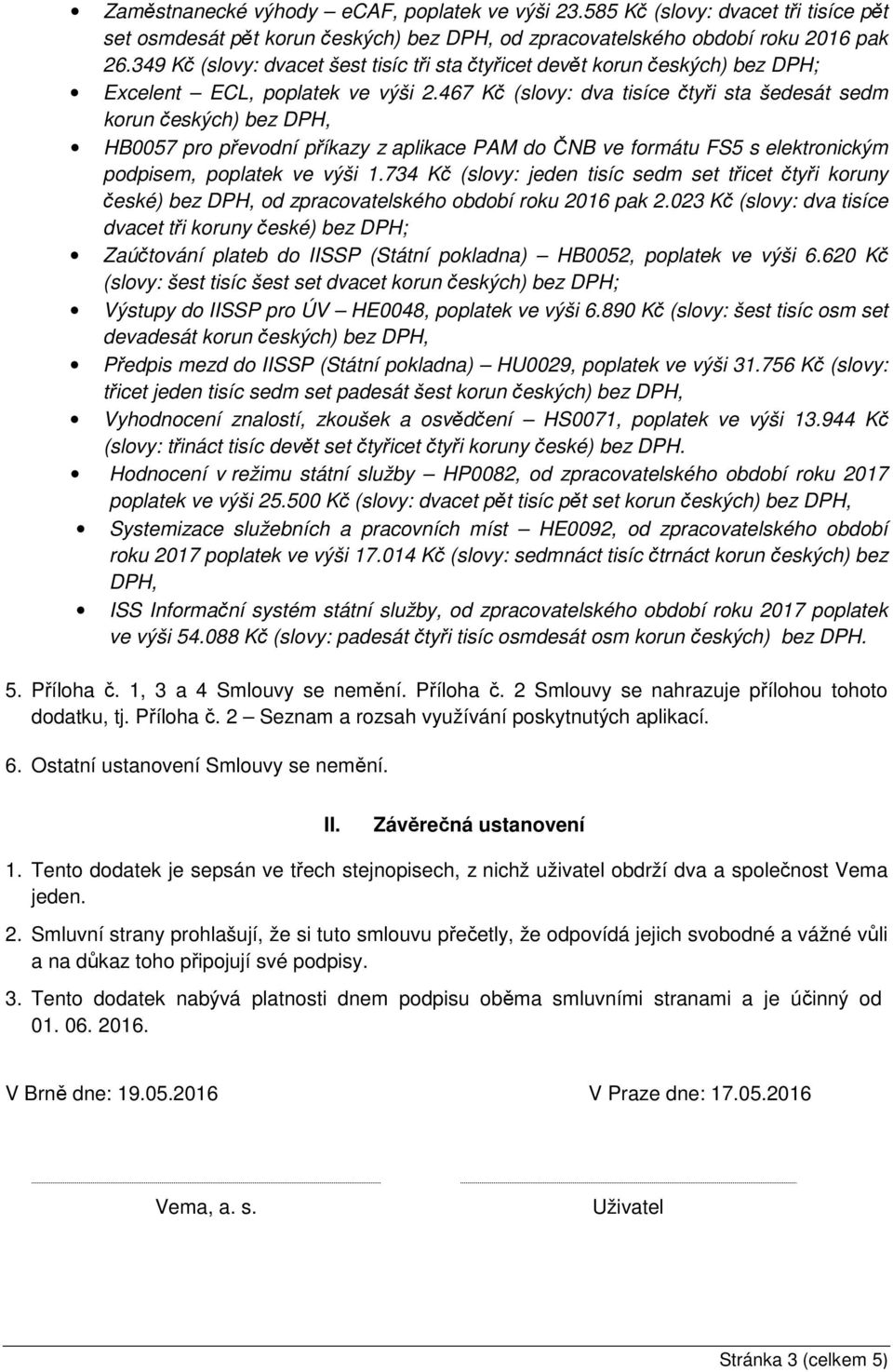 467 Kč (slovy: dva tisíce čtyři sta šedesát sedm korun českých) bez DPH, HB0057 pro převodní příkazy z aplikace PAM do ČNB ve formátu FS5 s elektronickým podpisem, poplatek ve výši 1.