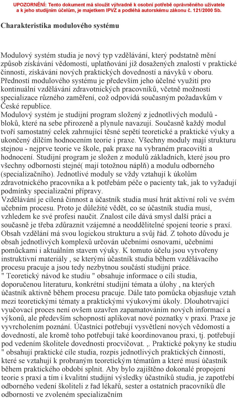 Předností modulového systému je především jeho účelné využití pro kontinuální vzdělávání zdravotnických pracovníků, včetně možnosti specializace různého zaměření, což odpovídá současným požadavkům v